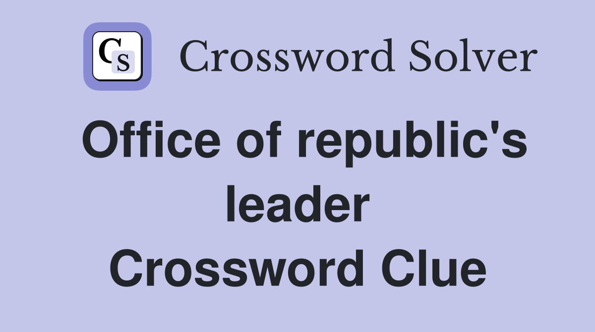 Office of republic's leader Crossword Clue Answers Crossword Solver